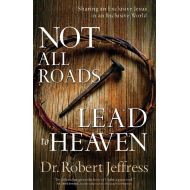 ByDr. Robert Jeffress Not All Roads Lead to Heaven: Sharing an Exclusive Jesus in an Inclusive World