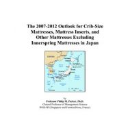 ByPhilip M. Parker The 2007-2012 Outlook for Crib-Size Mattresses, Mattress Inserts, and Other Mattresses Excluding Innerspring Mattresses in Japan