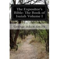 ByRev. George Adam Smith The Expositors Bible: The Book of Isaiah Volume I