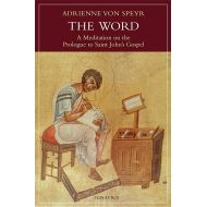 Byvon Speyr, Adrienne The Word: A Meditation on the Prologue to St. John’s Gospel