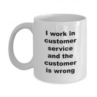 CustomGifts4MeAndYou I Work In Customer Service And The Customer Is Wrong - Coffee/Tea Mug