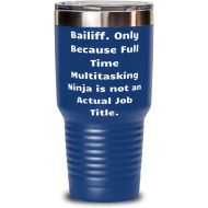 Generic Funny Bailiff, Bailiff. Only Because Full Time Multitasking Ninja is not an Actual, Nice 30oz Tumbler For Colleagues From Colleagues