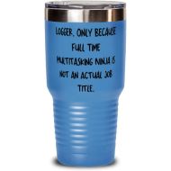 Generic Logger. Only Because Full Time Multitasking Ninja is not an Actual. 30oz Tumbler, Logger Insulated Tumbler, Motivational For Logger