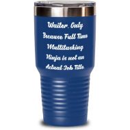 Generic Motivational Waiter, Waiter. Only Because Full Time Multitasking Ninja is not an, Funny 30oz Tumbler For Colleagues From Colleagues