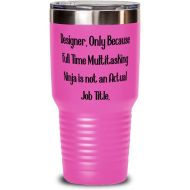 Generic Beautiful Designer 30oz Tumbler, Designer. Only Because Full Time Multitasking Ninja is, Present For Men Women, Inspire From Friends