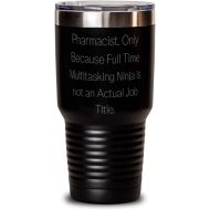 Generic Love Pharmacist, Pharmacist. Only Because Full Time Multitasking Ninja is not an Actual, Cheap 30oz Tumbler For Colleagues From Boss