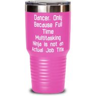 Generic Best Dancer, Dancer. Only Because Full Time Multitasking Ninja is not an, Unique Idea 30oz Tumbler For Coworkers From Coworkers