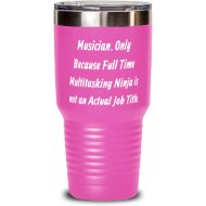 Generic Nice Musician, Musician. Only Because Full Time Multitasking Ninja is not an Actual, Funny 30oz Tumbler For Colleagues From Friends