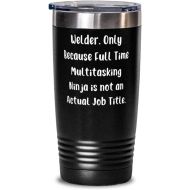 Generic Special Welder, Welder. Only Because Full Time Multitasking Ninja is not an Actual Job, Funny 20oz Tumbler For Men Women From Boss