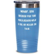 Generic Unique Welder, Welder. Only Because Full Time Multitasking Ninja is not an Actual Job Title, Welder 20oz Tumbler From Team Leader