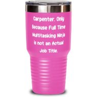 Generic Unique Carpenter, Carpenter. Only Because Full Time Multitasking Ninja is not an Actual Job Title, Carpenter 30oz Tumbler From Boss