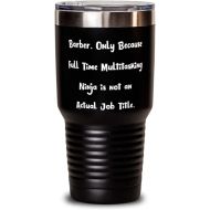 Generic Useful Barber 30oz Tumbler, Barber. Only Because Full Time Multitasking Ninja is not an, Present For Colleagues, Sarcastic From Boss