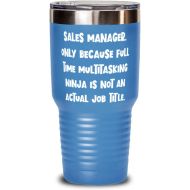 Generic Funny Sales manager, Sales Manager. Only Because Full Time Multitasking Ninja is, Unique Idea 30oz Tumbler For Coworkers From Boss