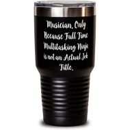 Generic Musician. Only Because Full Time Multitasking Ninja is. Musician 30oz Tumbler, Cool Musician, Stainless Steel Tumbler For Coworkers