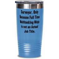 Generic Love Surveyor, Surveyor. Only Because Full Time Multitasking Ninja is not an Actual, Unique Birthday 20oz Tumbler For Men Women