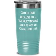 Generic Cute Coach 20oz Tumbler, Coach. Only Because Full Time Multitasking Ninja is not an Actual Job, Brilliant for Friends, Birthday