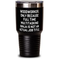 Generic Sarcasm Woodworker 30oz Tumbler, Woodworker. Only Because Full Time Multitasking Ninja, Present For Coworkers, Special From Friends