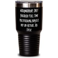 Generic Woodworker. Only Because Full Time Multitasking Ninja is. 30oz Tumbler, Woodworker Stainless Steel Tumbler, Reusable For Woodworker