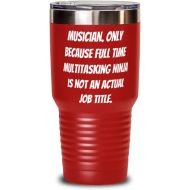 Generic Funny Musician, Musician. Only Because Full Time Multitasking Ninja is, Inspirational 30oz Tumbler For Colleagues From Team Leader