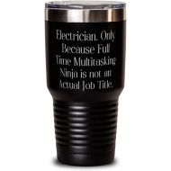 Generic Inspire Electrician s, Electrician. Only Because Full Time Multitasking Ninja is not an Actual, Birthday 30oz Tumbler For Electrician