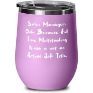 Generic Beautiful Sales manager s, Sales Manager. Only Because Full Time Multitasking Ninja is, Brilliant Wine Glass For Coworkers From Boss