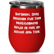 Generic Fun Surgeon s, Surgeon. Only Because Full Time Multitasking Ninja is not an Actual Job Title, Unique Birthday s From Colleagues