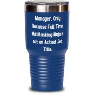 Generic Manager. Only Because Full Time Multitasking Ninja is not an. Manager 30oz Tumbler, Fancy Manager s, Insulated Tumbler For Coworkers