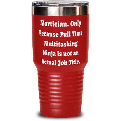 제네릭 Generic Unique Idea Mortician s, Mortician. Only Because Full Time Multitasking Ninja is, Perfect 30oz Tumbler For Colleagues From Coworkers