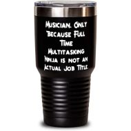 Generic Sarcasm Musician 30oz Tumbler, Musician. Only Because Full Time Multitasking Ninja is not, Present For Colleagues, Fun s From Friends