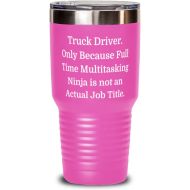 Generic New Truck driver Gifts, Truck Driver. Only Because Full Time Multitasking Ninja is not an Actual Job, Holiday 30oz Tumbler For Truck driver