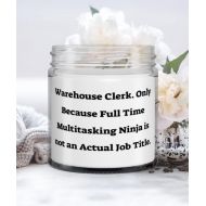 Generic Epic Warehouse clerk Gifts, Warehouse Clerk. Only Because Full Time Multitasking Ninja is, Motivational Candle For Friends From Coworkers