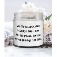 Generic Funny Web developer Gifts, Web Developer. Only Because Full Time Multitasking Ninja is not, Inspirational Candle For Coworkers From Friends