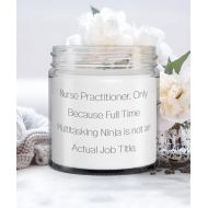 Generic Nurse Practitioner. Only Because Full Time Multitasking Ninja is. Nurse Practitioner Candle, Fancy Nurse Practitioner Gifts, For Coworkers