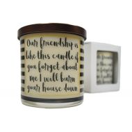 GorgeousSoap Our Friendship Is Like This Candle If You Forget About Me I Will Burn Your House Down Candle - Natural Soy Candle, Gift Idea, Message Candle