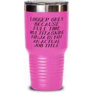 M&P Shop Inc. Inappropriate Logger, Logger. Only Because Full Time Multitasking Ninja is not an Actual Job, Graduation 30oz Tumbler For Logger