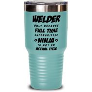 M&P Shop Inc. Funny Welder Tumbler - Welder Only Because Full Time Superskilled Ninja Is Not an Actual Title - Unique Inspirational Birthday Christmas Idea for Coworkers Friends and Family