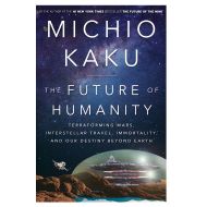 Department of Physics Michio Kaku The Future of Humanity : Terraforming Mars, Interstellar Travel, Immortality, and Our Destiny Beyond Earth
