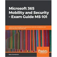 Microsoft 365 Mobility and Security Exam Guide MS-101: Explore threat management, governance, security, compliance, and device services in Microsoft 365