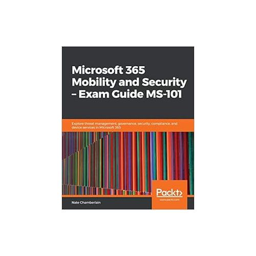  Microsoft 365 Mobility and Security Exam Guide MS-101: Explore threat management, governance, security, compliance, and device services in Microsoft 365