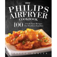 My Philips AirFryer Cookbook: 100 Fun & Tasty Recipes For Healthier Families