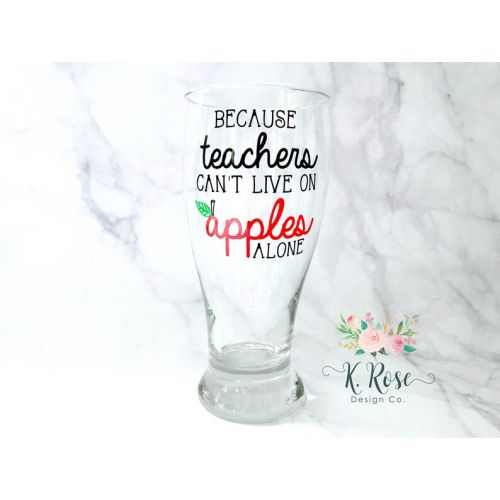  KRoseDesignCo Because Teachers Cant Live On Apples Alone,Teacher Wine Glass,Teacher Appreciation,Teacher Gift,Teacher Christmas Gift,Teacher Beer Glass