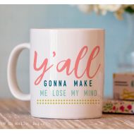 /OhHelloSugarGifts Funny Coffee Mug - Yall Gonna Make Me Lose My Mind Mug - Funny Gifts - Teacher Gifts