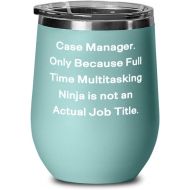 Proud Gifts Unique Case manager, Case Manager. Only Because Full Time Multitasking Ninja is not an, Epic Wine Glass For Men Women From Friends
