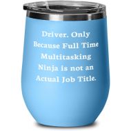 Proud Gifts Driver s For Men Women, Driver. Only Because Full Time Multitasking Ninja is not an, Funny Driver Wine Glass, Wine Tumbler From Boss