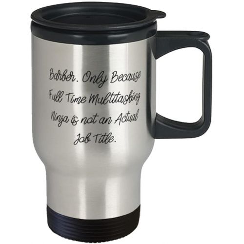  Proud Gifts Inspirational Barber Gifts, Barber. Only Because Full Time Multitasking Ninja is not an Actual Job Title, Holiday Travel Mug For Barber