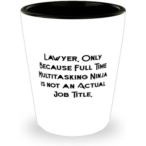  Proud Gifts New Lawyer Gifts, Lawyer. Only Because Full Time Multitasking Ninja is not an Actual Job, Best Shot Glass For Men Women From Friends