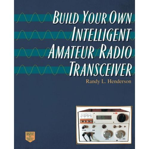  Randy Lee Henderson; Randolph L Henderso Build Your Own Intelligent Amateur Radio Transceiver