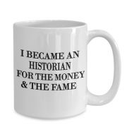 Shethatlaughs Historian mug, i became an historian for the money the fame, novelty gag gift idea for birthday, christmas, anniversary