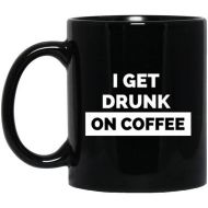 /Teebaloo I Get Drunk On Coffee Mug - Black Ceramic Coffee Addict Gift Drinkware - Mom Mug Womens Mug Coffee Present