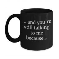/YourHappyMugs Sarcastic mug. And Youre Still Talking To Me Because. Funny Mugs Snarky Mug Gift for Boyfriend Gift for her Funny coffee mug Funny mugs